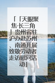 「天眼聚焦·长三角」贵州省驻沪办赴苏州、南通开展致敬劳动者走访慰问活动