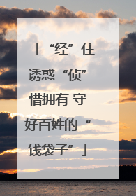 “经”住诱惑“侦”惜拥有 守好百姓的“钱袋子”