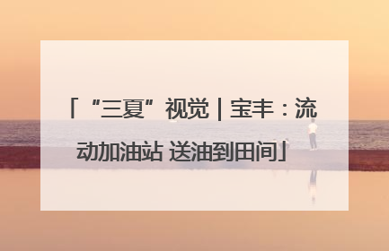 “三夏”视觉｜宝丰：流动加油站 送油到田间
