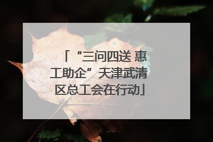 “三问四送 惠工助企”天津武清区总工会在行动