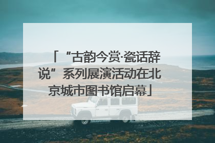 “古韵今赏·瓷话辞说”系列展演活动在北京城市图书馆启幕