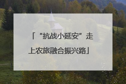 “抗战小延安”走上农旅融合振兴路