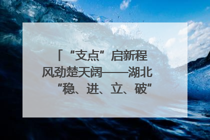 “支点”启新程 风劲楚天阔——湖北“稳、进、立、破”谱写“荆”彩篇章