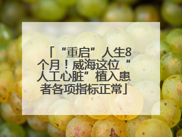 “重启”人生8个月！威海这位“人工心脏”植入患者各项指标正常