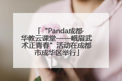 “Panda成都·华教云课堂——峨眉武术正青春”活动在成都市成华区举行