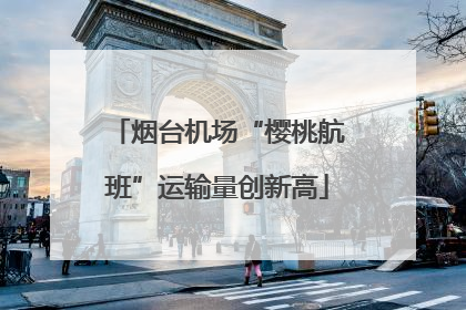 烟台机场“樱桃航班”运输量创新高