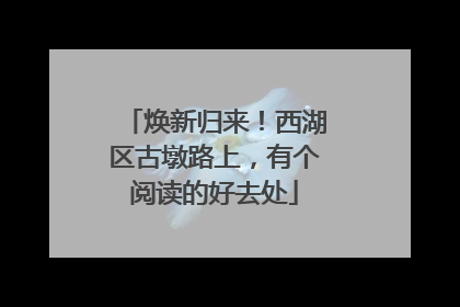 焕新归来！西湖区古墩路上，有个阅读的好去处
