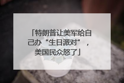 特朗普让美军给自己办“生日派对”，美国民众怒了