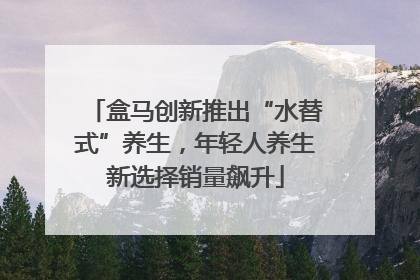 盒马创新推出“水替式”养生，年轻人养生新选择销量飙升