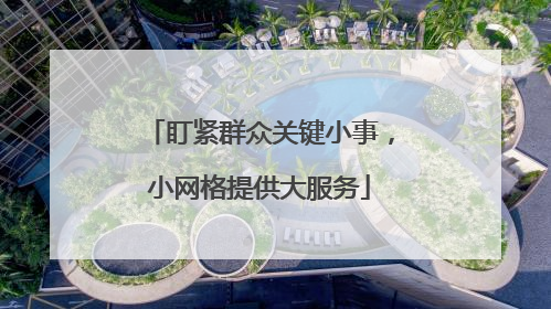 盯紧群众关键小事，小网格提供大服务