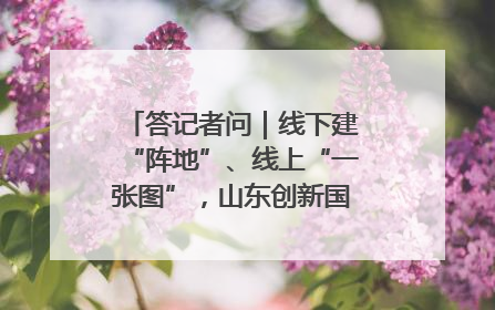 答记者问｜线下建“阵地”、线上“一张图”，山东创新国防动员宣传教育