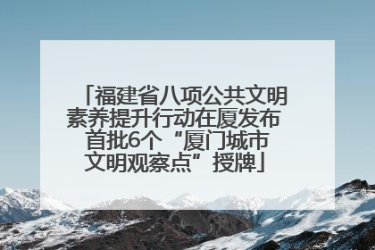 福建省八项公共文明素养提升行动在厦发布 首批6个“厦门城市文明观察点”授牌