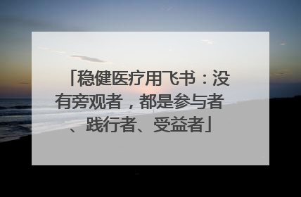 稳健医疗用飞书：没有旁观者，都是参与者、践行者、受益者