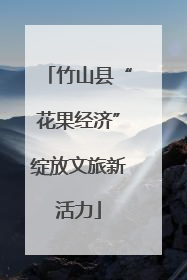 竹山县“花果经济”绽放文旅新活力