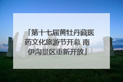 第十七届黄牡丹藏医药文化旅游节开幕 南伊沟景区重新开放