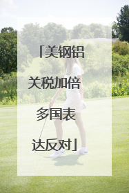 美钢铝关税加倍 多国表达反对