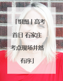 组图丨高考首日 石家庄考点现场井然有序
