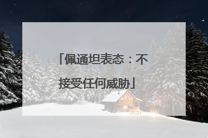 佩通坦表态：不接受任何威胁
