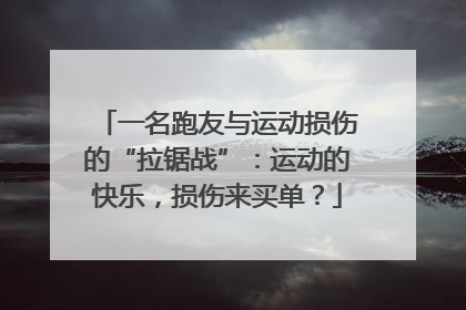 一名跑友与运动损伤的“拉锯战”：运动的快乐，损伤来买单？