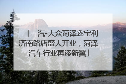 一汽-大众菏泽鑫宝利济南路店盛大开业，菏泽汽车行业再添新翼