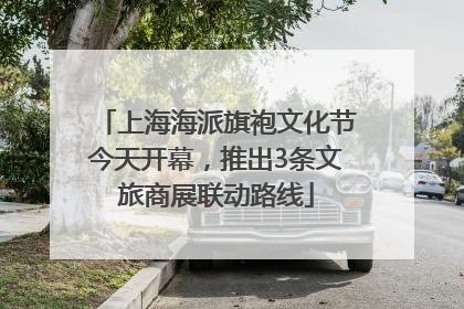 上海海派旗袍文化节今天开幕，推出3条文旅商展联动路线