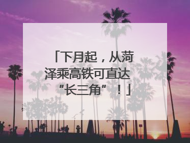 下月起，从菏泽乘高铁可直达“长三角”！