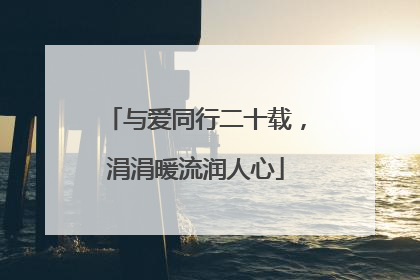 与爱同行二十载，涓涓暖流润人心