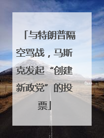 与特朗普隔空骂战，马斯克发起“创建新政党”的投票