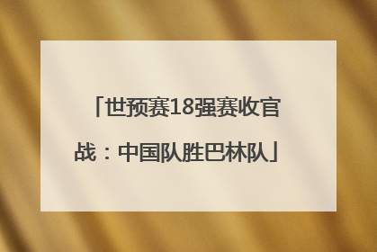 世预赛18强赛收官战：中国队胜巴林队