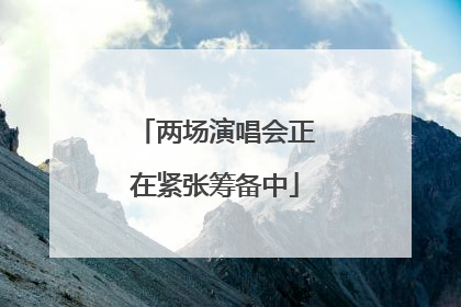 两场演唱会正在紧张筹备中