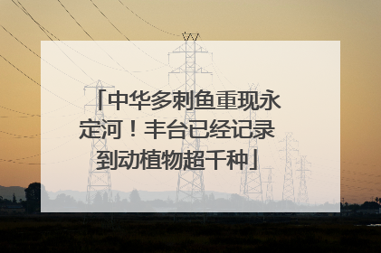中华多刺鱼重现永定河！丰台已经记录到动植物超千种