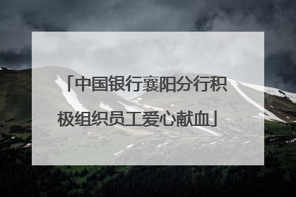 中国银行襄阳分行积极组织员工爱心献血