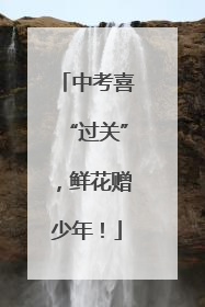 中考喜“过关”，鲜花赠少年！