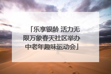 乐享银龄 活力无限万象春天社区举办中老年趣味运动会