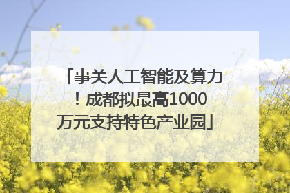 事关人工智能及算力！成都拟最高1000万元支持特色产业园
