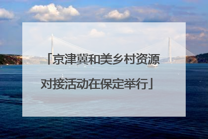 京津冀和美乡村资源对接活动在保定举行