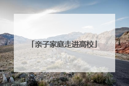 亲子家庭走进高校