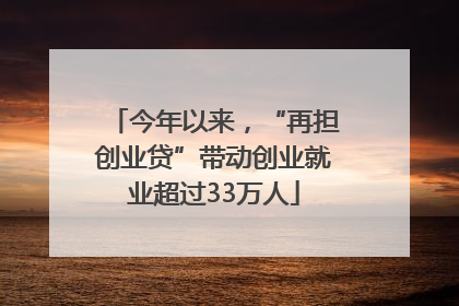 今年以来，“再担创业贷”带动创业就业超过33万人