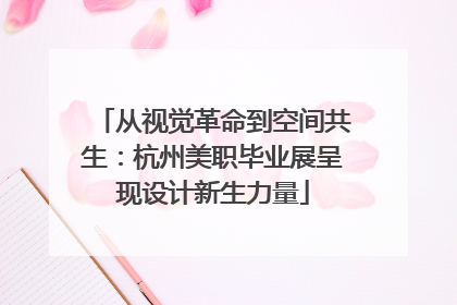 从视觉革命到空间共生：杭州美职毕业展呈现设计新生力量