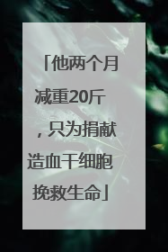 他两个月减重20斤，只为捐献造血干细胞挽救生命