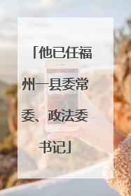 他已任福州一县委常委、政法委书记