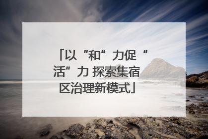 以“和”力促“活”力 探索集宿区治理新模式