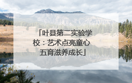 叶县第二实验学校：艺术点亮童心 五育滋养成长