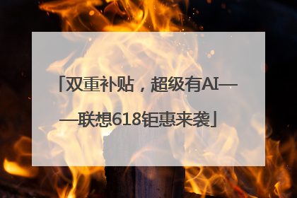 双重补贴，超级有AI——联想618钜惠来袭