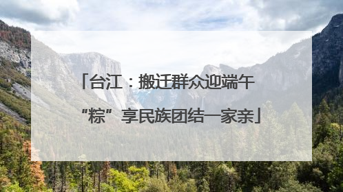台江：搬迁群众迎端午 “粽”享民族团结一家亲