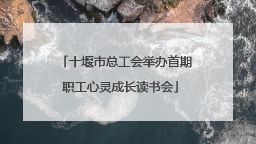 十堰市总工会举办首期职工心灵成长读书会