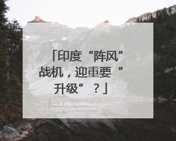 印度“阵风”战机，迎重要“升级”？