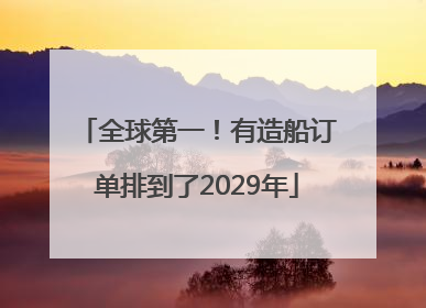全球第一！有造船订单排到了2029年