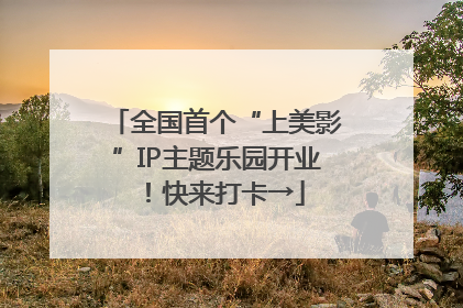 全国首个“上美影”IP主题乐园开业！快来打卡→