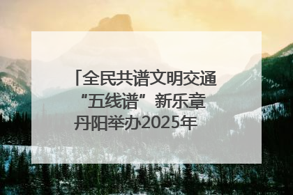 全民共谱文明交通“五线谱”新乐章 丹阳举办2025年“文明交通 同心同行”主题宣传活动